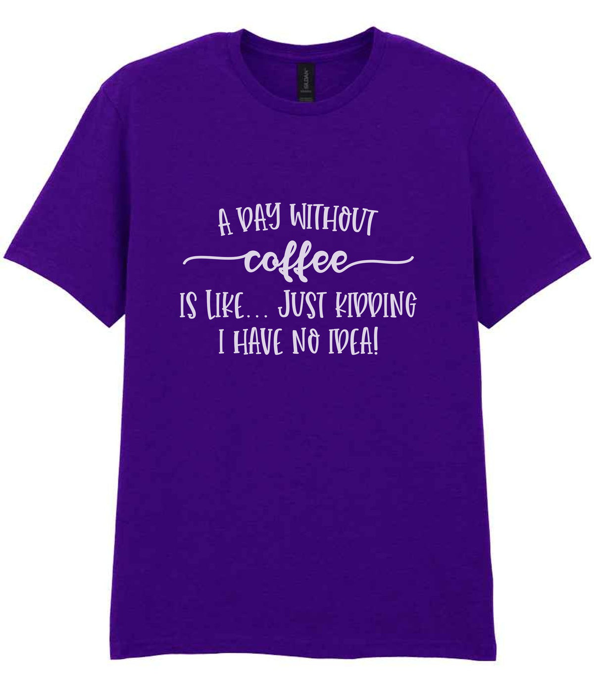 A DAY WITHOUT Coffee IS LIKE... JUST KIDDING I HAVE NO IDEA! t-shirt in purple