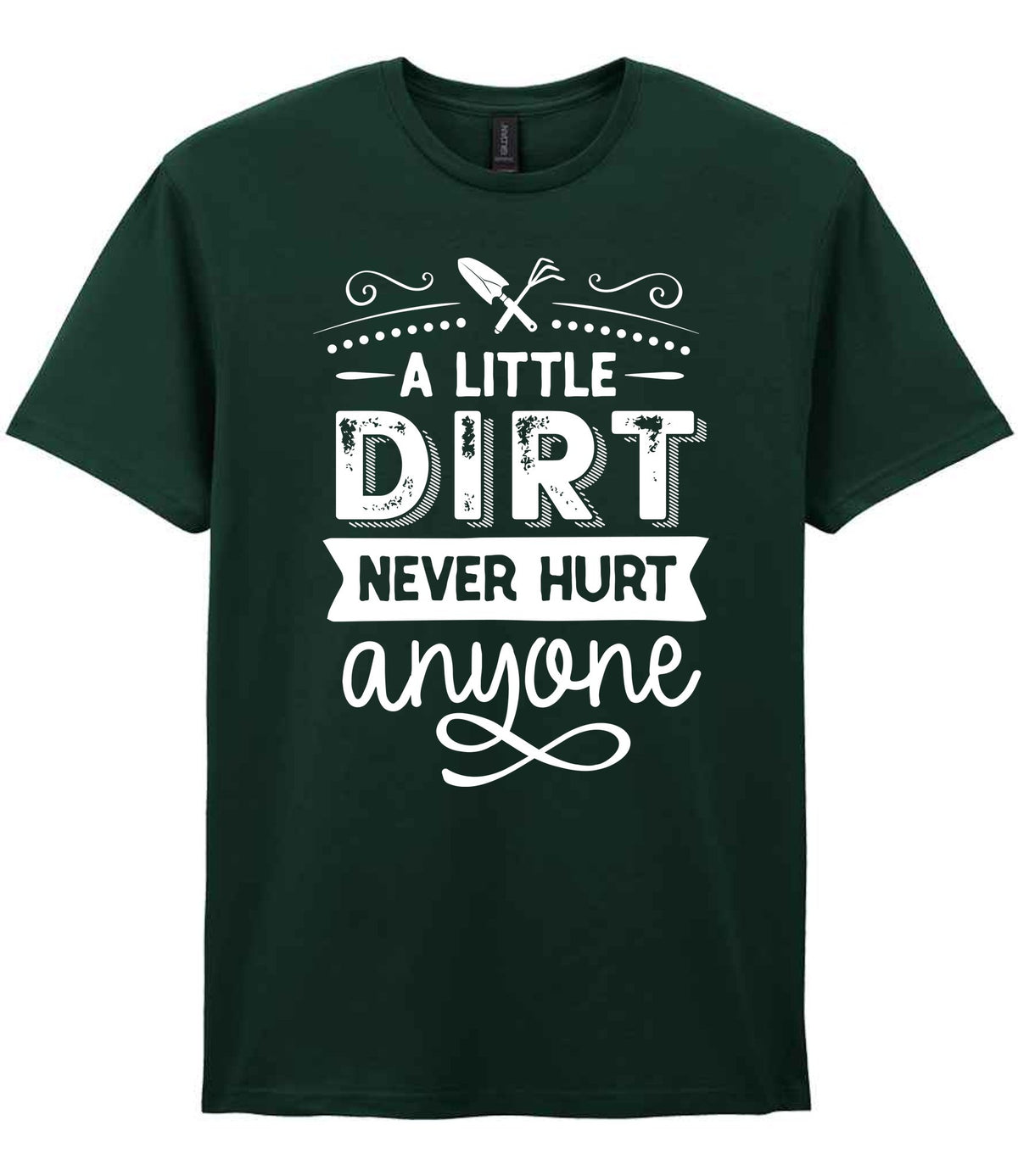 A LITTLE DIRT NEVER HURT Anyone t-shirt in forest green