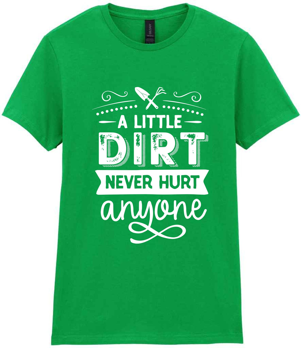 A LITTLE DIRT NEVER HURT Anyone t-shirt in irish green