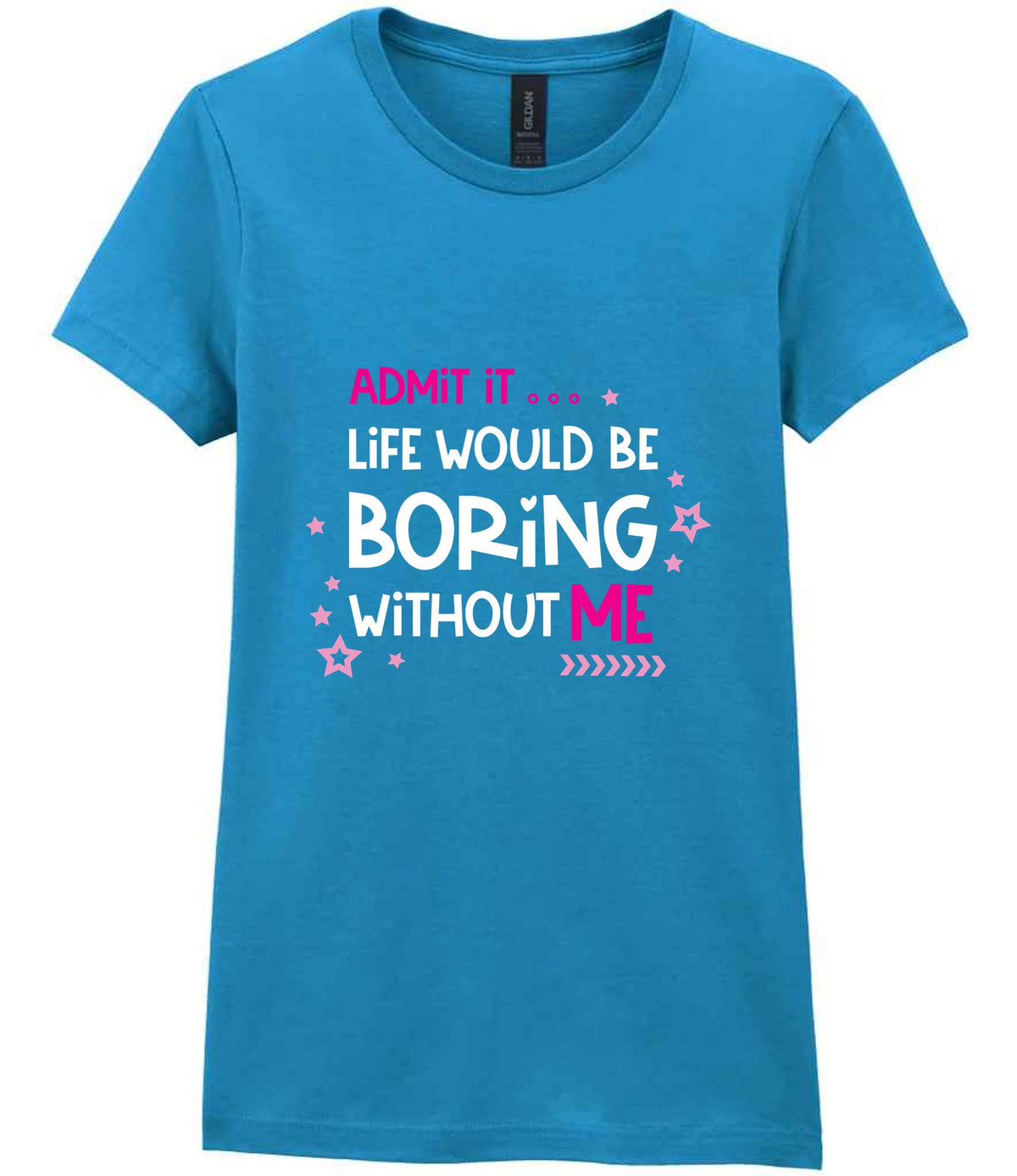 Admit It ... Life WOULD BE Boring Without ME t-shirt in antique sapphire