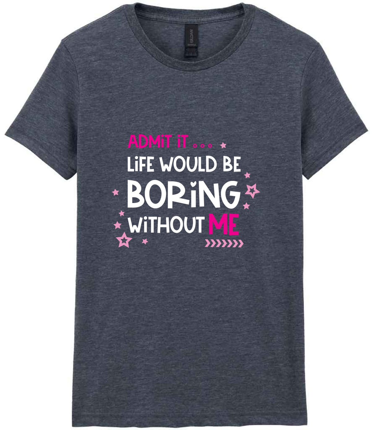 Admit It ... Life WOULD BE Boring Without ME t-shirt in dark heather