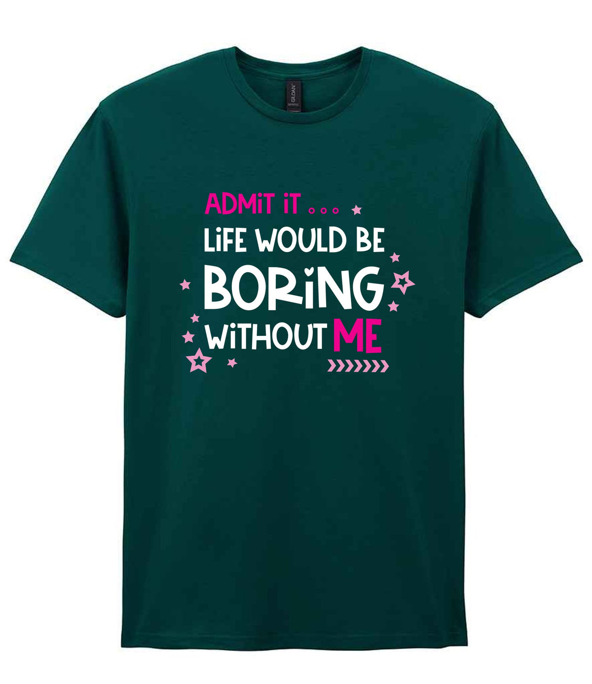 Admit It ... Life WOULD BE Boring Without ME t-shirt in fan marine green