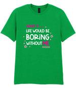 Admit It ... Life WOULD BE Boring Without ME t-shirt in irish green