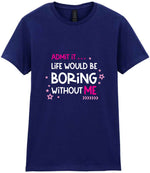 Admit It ... Life WOULD BE Boring Without ME t-shirt in navy