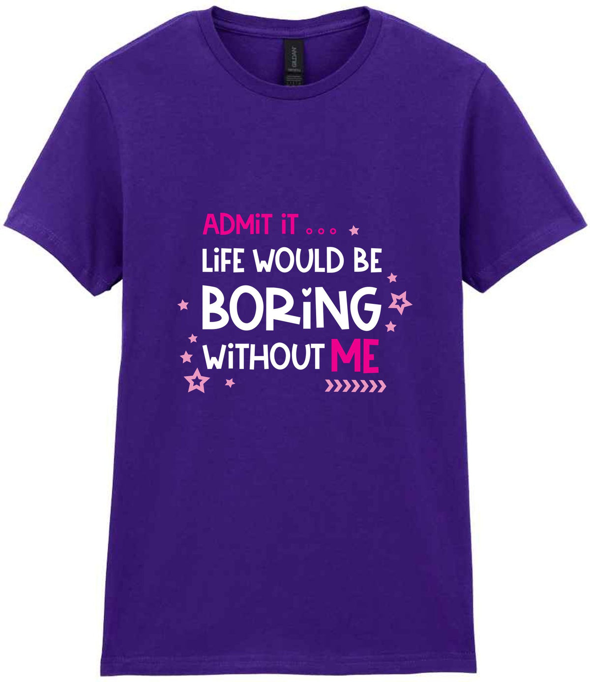 Admit It ... Life WOULD BE Boring Without ME t-shirt in purple