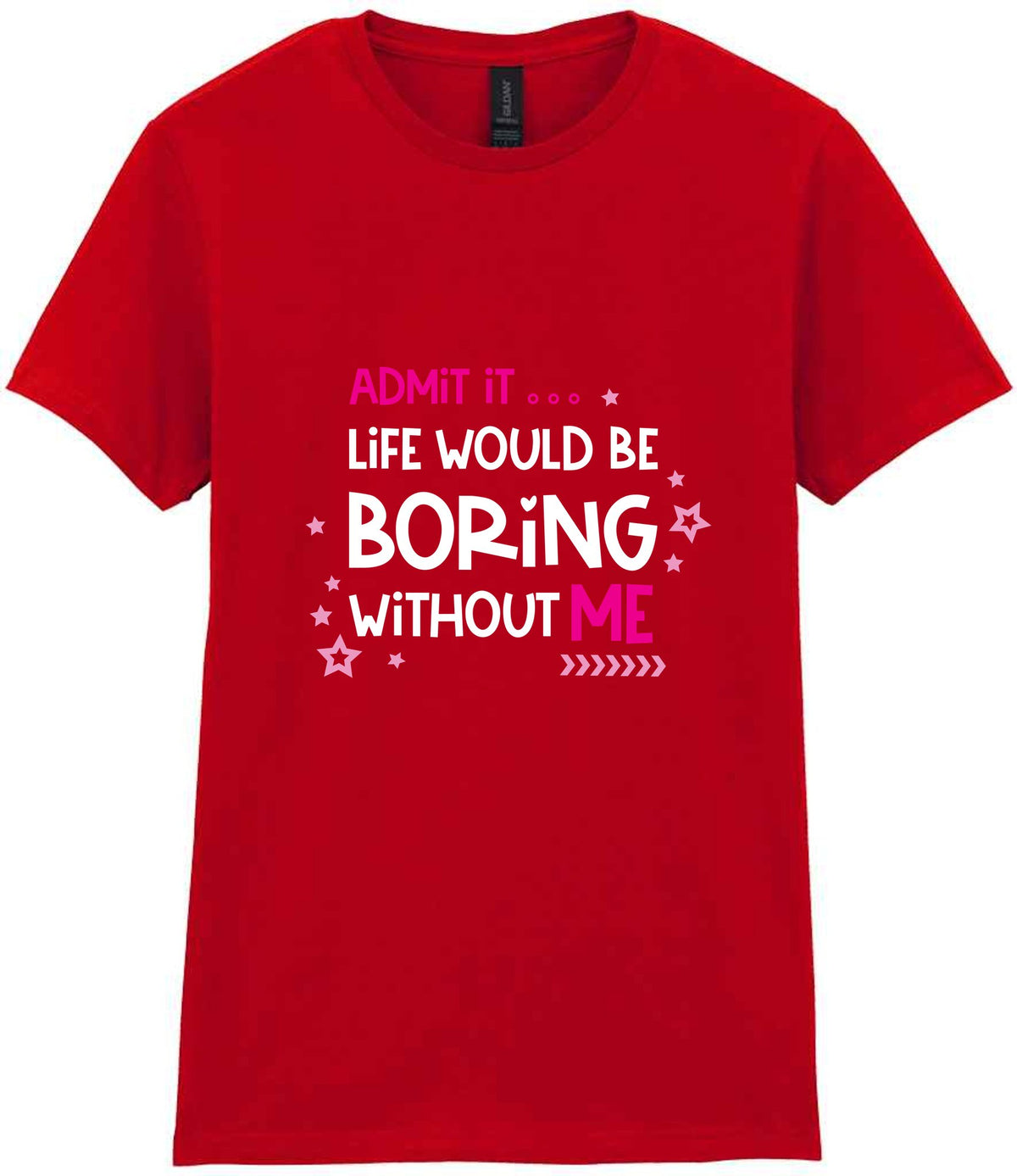 Admit It ... Life WOULD BE Boring Without ME t-shirt in red