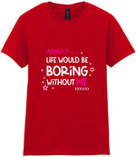 Admit It ... Life WOULD BE Boring Without ME t-shirt in red