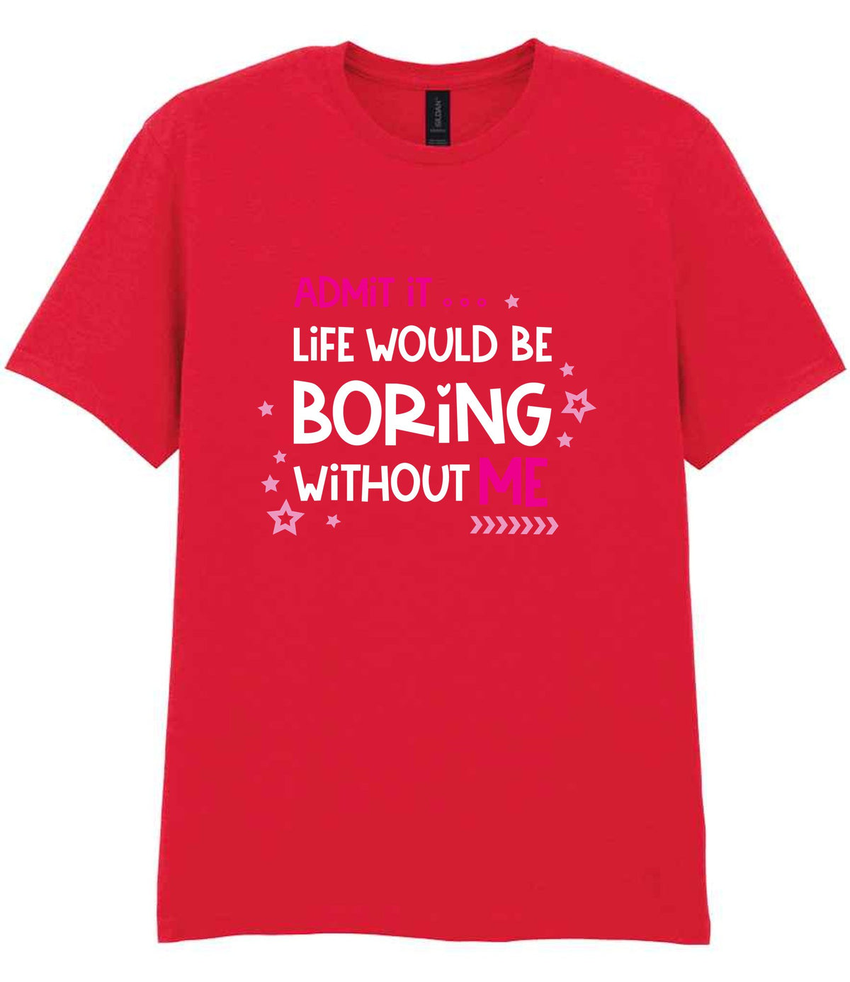 Admit It ... Life WOULD BE Boring Without ME t-shirt in red