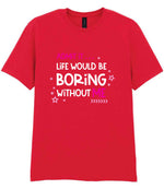 Admit It ... Life WOULD BE Boring Without ME t-shirt in red