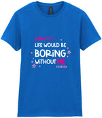 Admit It ... Life WOULD BE Boring Without ME t-shirt in royal blue