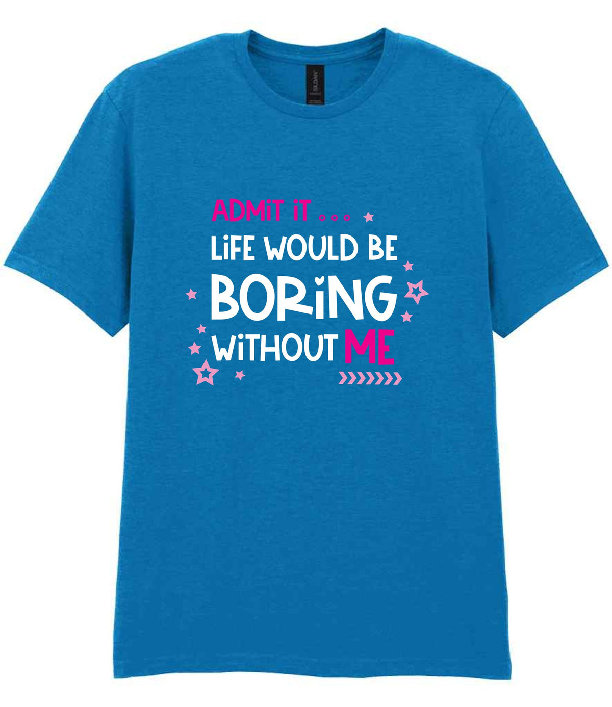 Admit It ... Life WOULD BE Boring Without ME t-shirt in sapphire blue