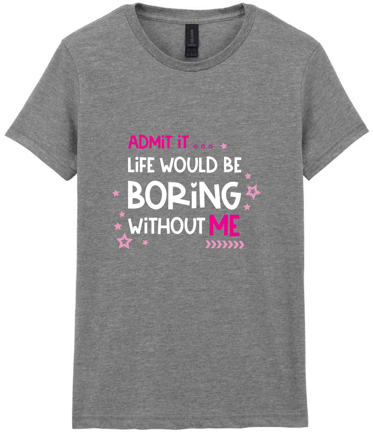 Admit It ... Life WOULD BE Boring Without ME t-shirt in sport grey