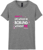 Admit It ... Life WOULD BE Boring Without ME t-shirt in sport grey