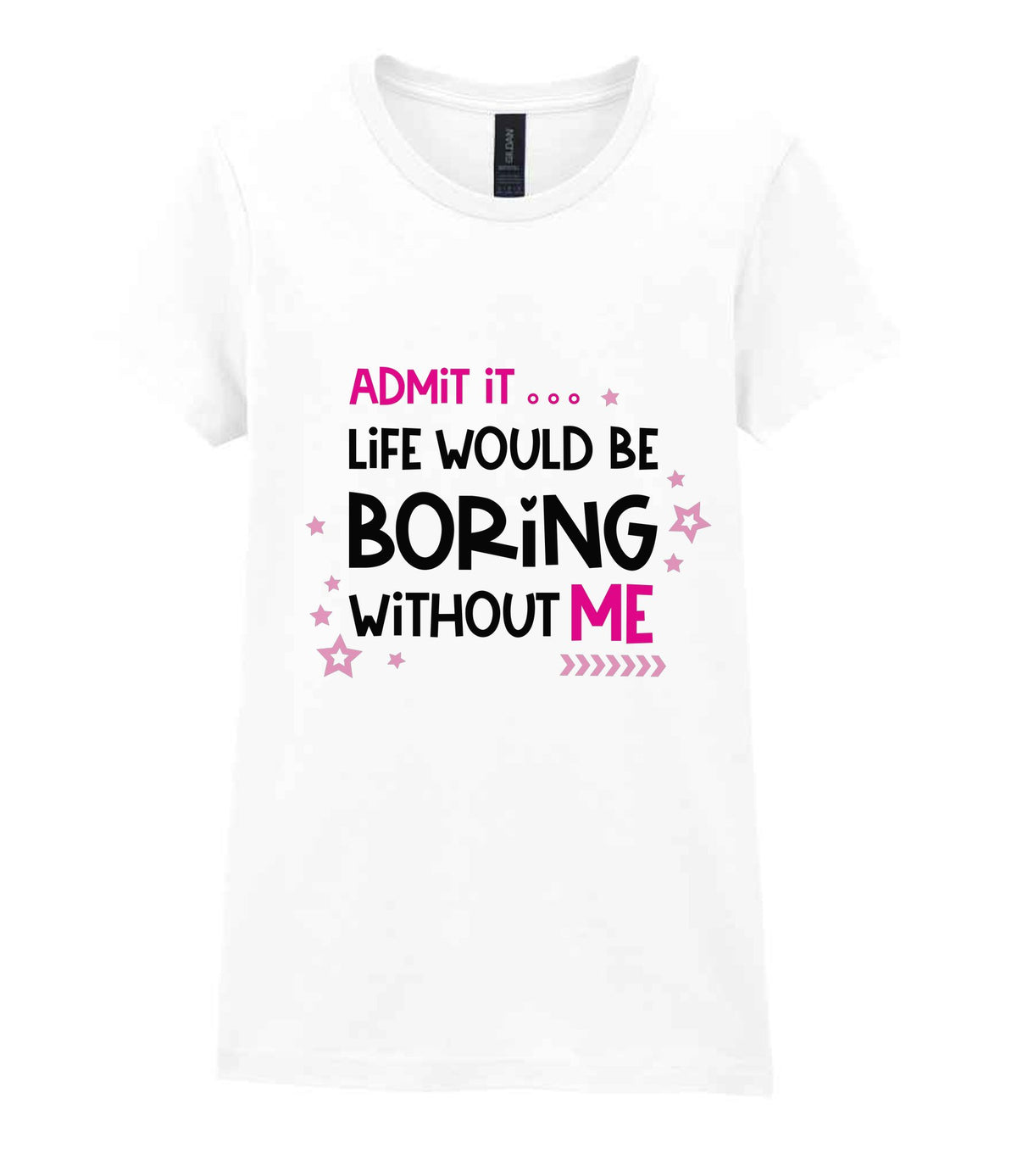 Admit It ... Life WOULD BE Boring Without ME t-shirt in white