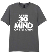 After 30 a Body Has a Mind of Its Own t-shirt in charcoal