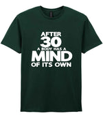 After 30 a Body Has a Mind of Its Own t-shirt in forest green