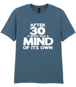 After 30 a Body Has a Mind of Its Own t-shirt in indigo