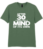 After 30 a Body Has a Mind of Its Own t-shirt in military green