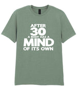 After 30 a Body Has a Mind of Its Own t-shirt in sage