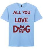 ALL YOU Need Is LOVE and a DOG – Unisex T-Shirt in Light Blue with Red & White vinyl