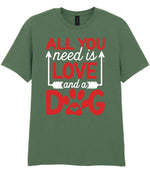 ALL YOU Need Is LOVE and a DOG – Unisex T-Shirt in Military Green with Red & White vinyl