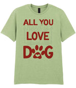 ALL YOU Need Is LOVE and a DOG – Unisex T-Shirt in Pistachio with Red & White vinyl