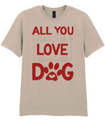 ALL YOU Need Is LOVE and a DOG – Unisex T-Shirt in Sand with Red & White vinyl