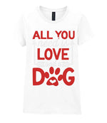 ALL YOU Need Is LOVE and a DOG – Ladies T-Shirt in White with Red & White vinyl