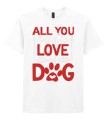 ALL YOU Need Is LOVE and a DOG – Unisex T-Shirt in White with Red & White vinyl