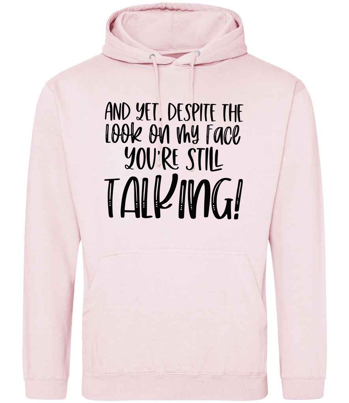 And Yet, Despite the Look on My Face You're Still Talking! hoodie in baby pink
