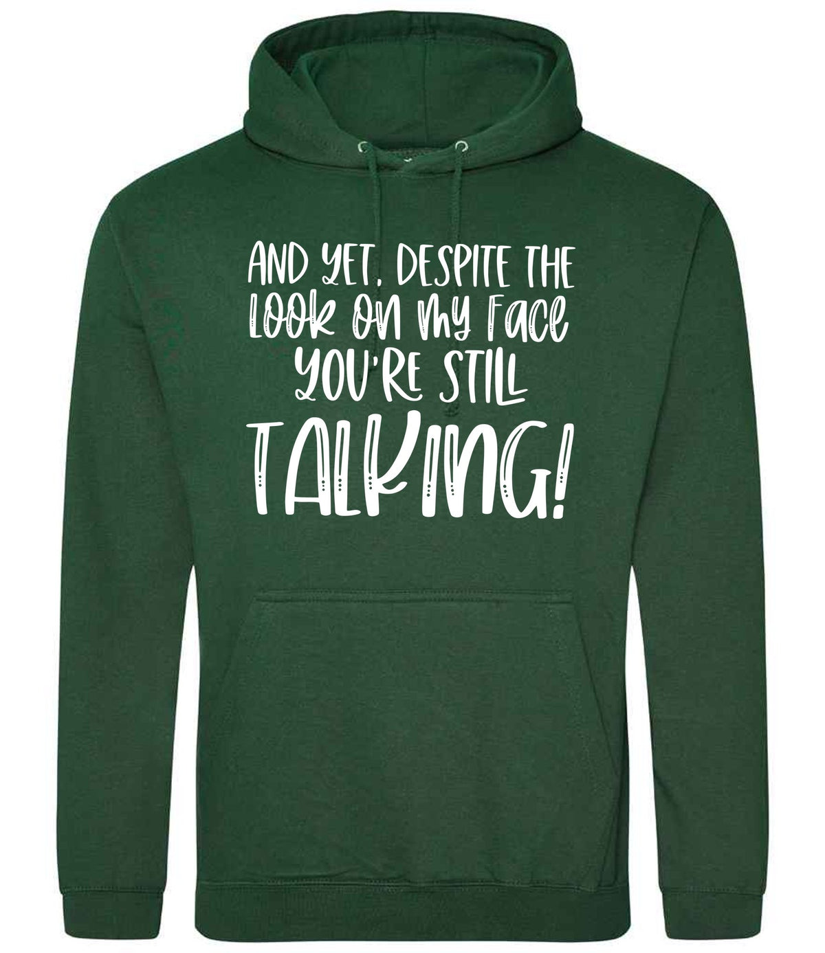 And Yet, Despite the Look on My Face You're Still Talking! hoodie in bottle green
