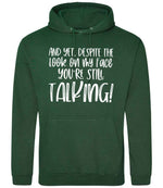 And Yet, Despite the Look on My Face You're Still Talking! hoodie in bottle green