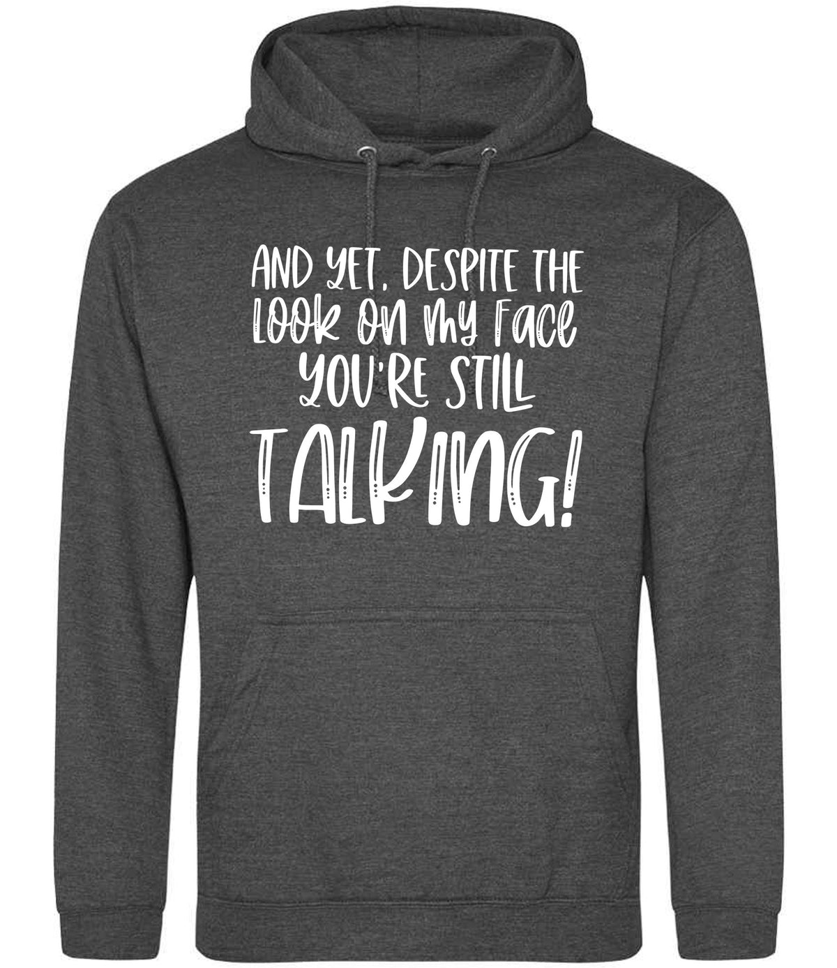 And Yet, Despite the Look on My Face You're Still Talking! hoodie in charcoal