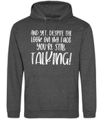 And Yet, Despite the Look on My Face You're Still Talking! hoodie in charcoal