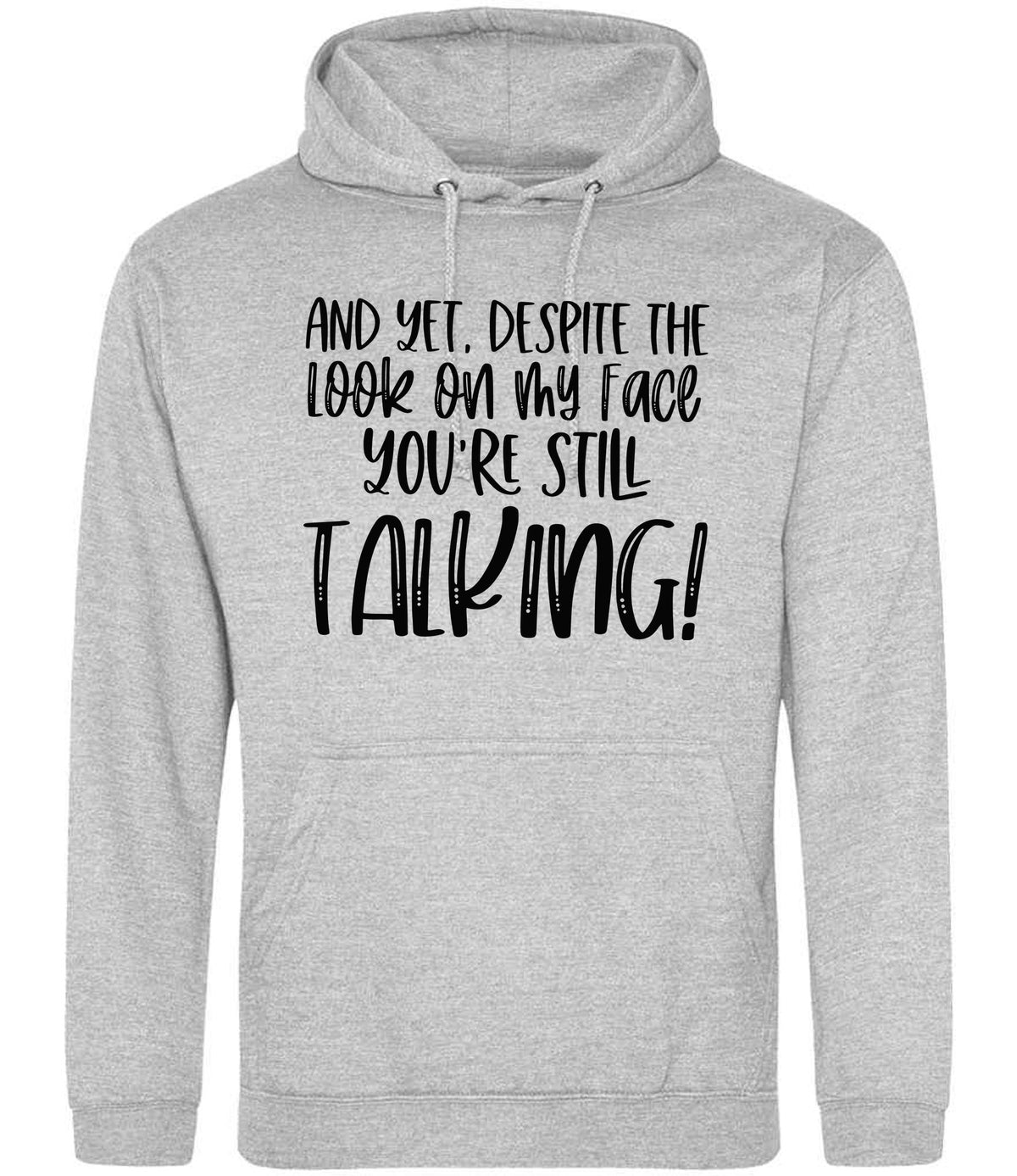 And Yet, Despite the Look on My Face You're Still Talking! hoodie in heather grey
