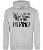 And Yet, Despite the Look on My Face You're Still Talking! hoodie in heather grey