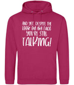 And Yet, Despite the Look on My Face You're Still Talking! hoodie in hot pink