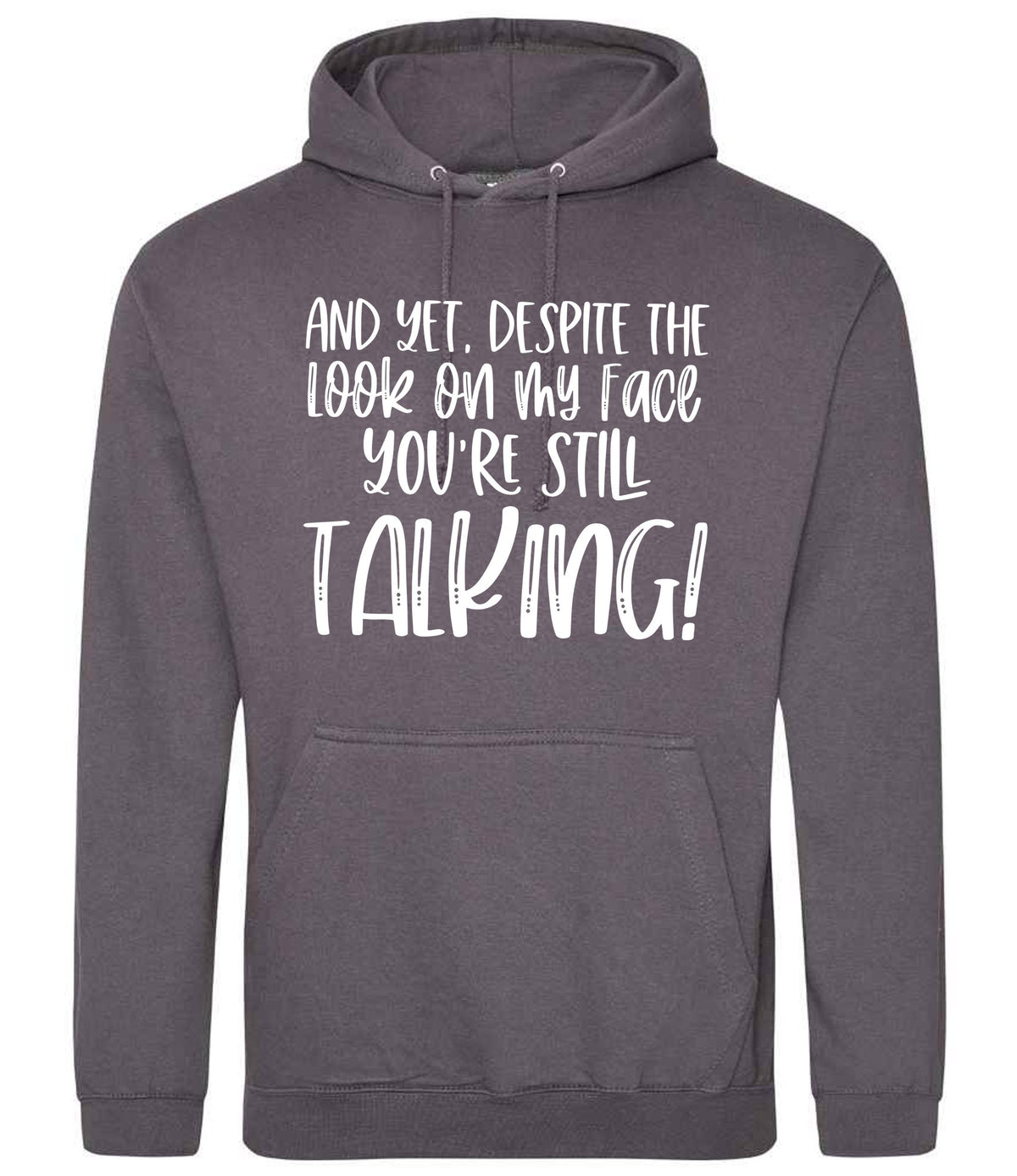 And Yet, Despite the Look on My Face You're Still Talking! hoodie in steel grey