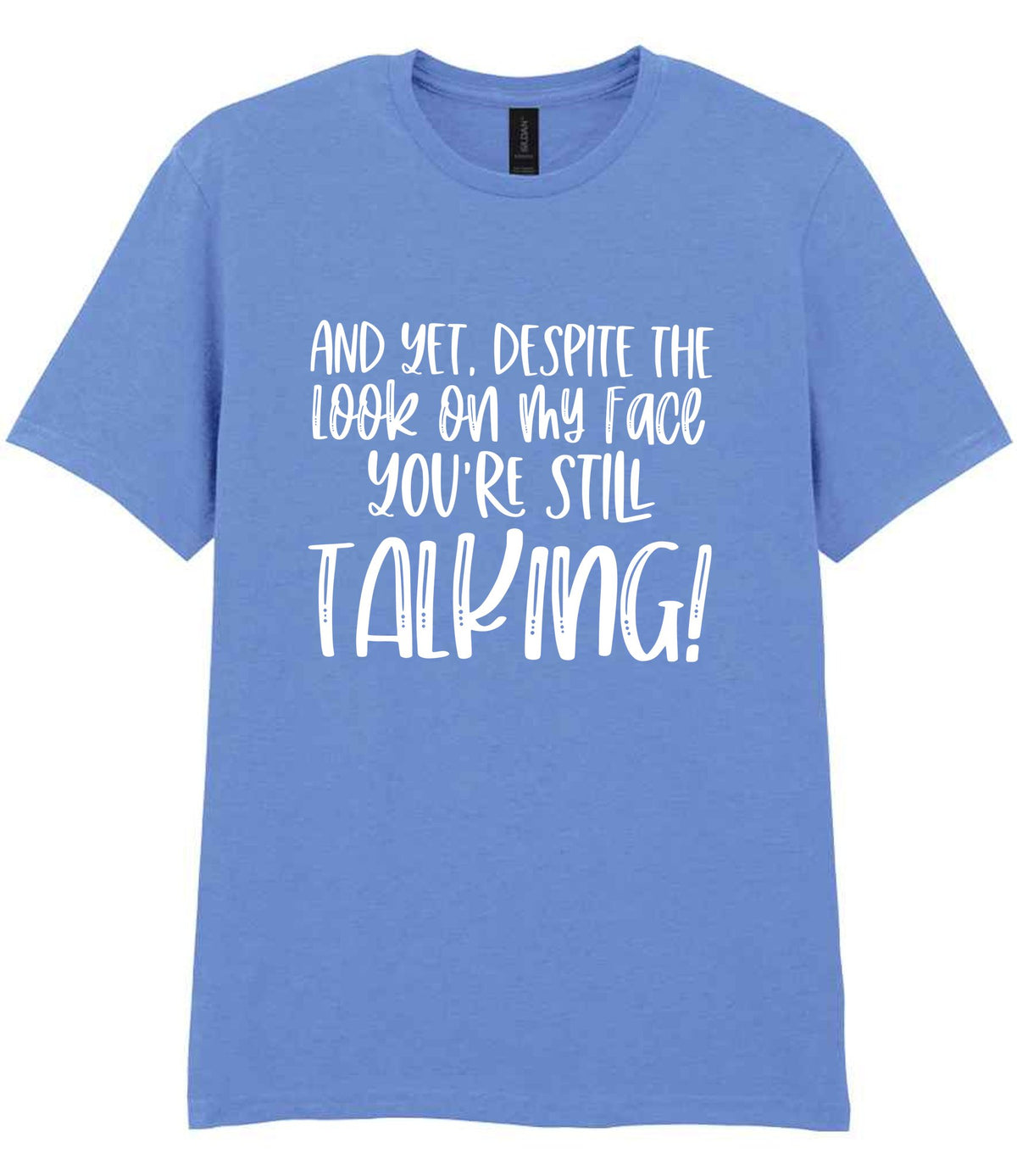 And Yet, Despite the Look on My Face You're Still Talking! t-shirt in carolina blue