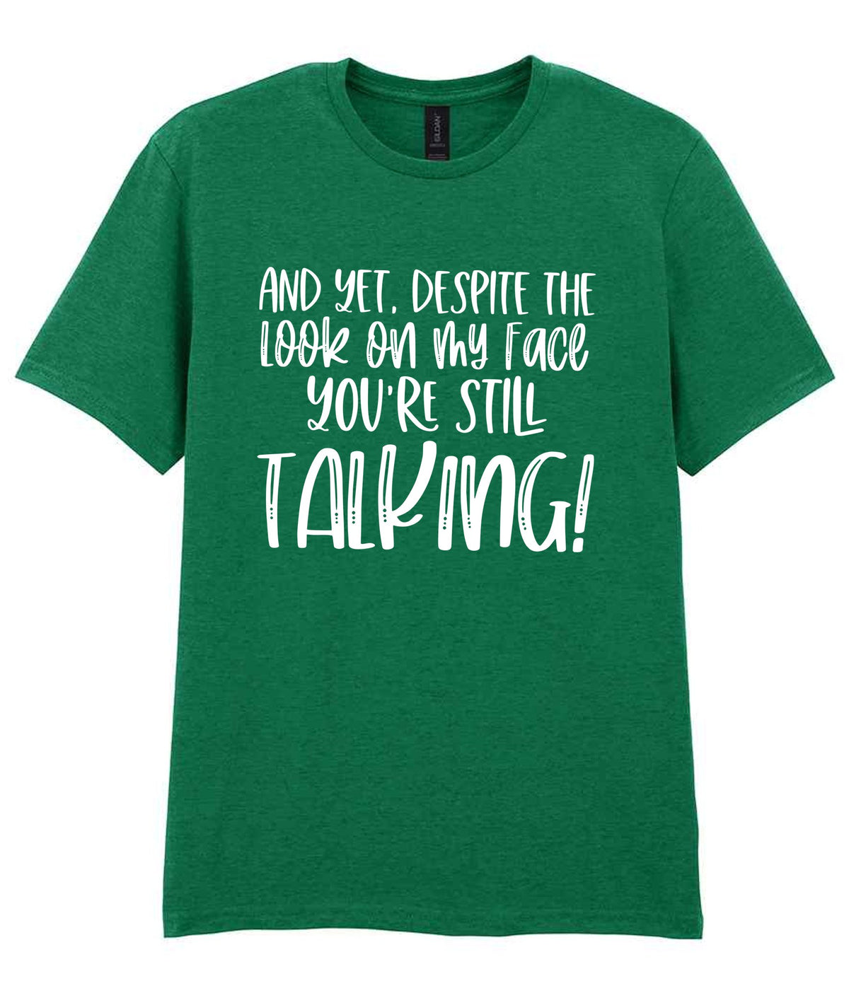 And Yet, Despite the Look on My Face You're Still Talking! t-shirt in kelly green