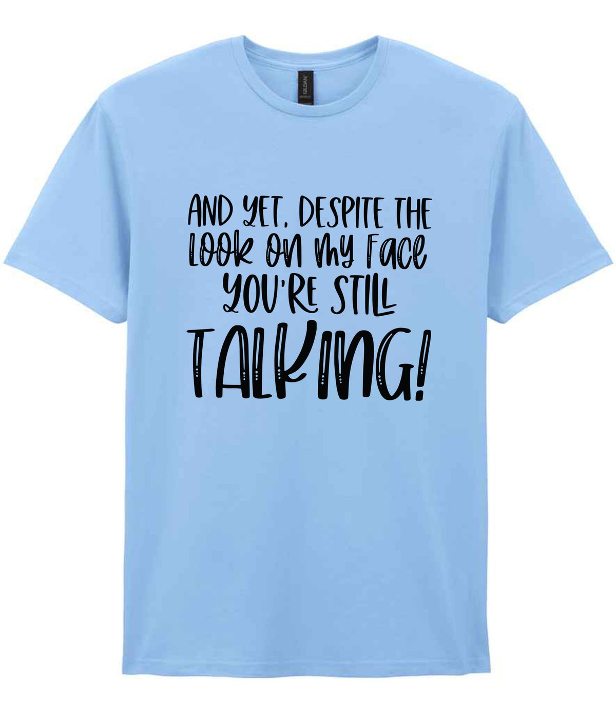 And Yet, Despite the Look on My Face You're Still Talking! t-shirt in light blue