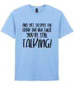 And Yet, Despite the Look on My Face You're Still Talking! t-shirt in light blue