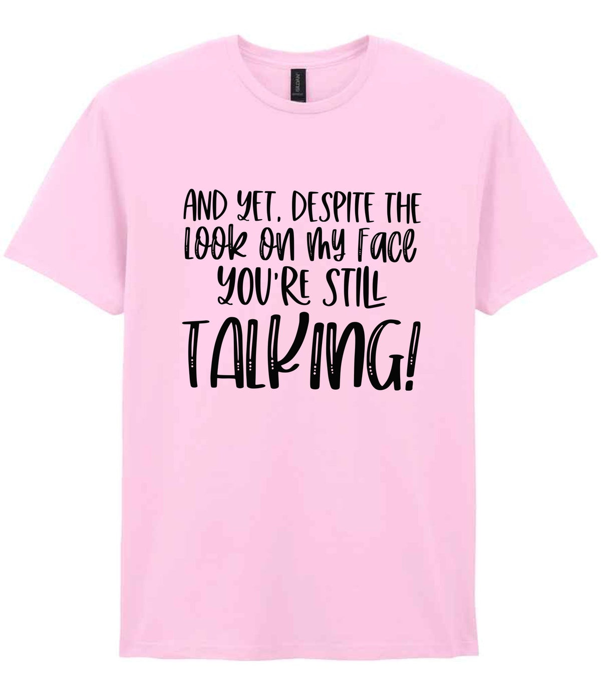 And Yet, Despite the Look on My Face You're Still Talking! t-shirt in light pink