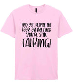 And Yet, Despite the Look on My Face You're Still Talking! t-shirt in light pink
