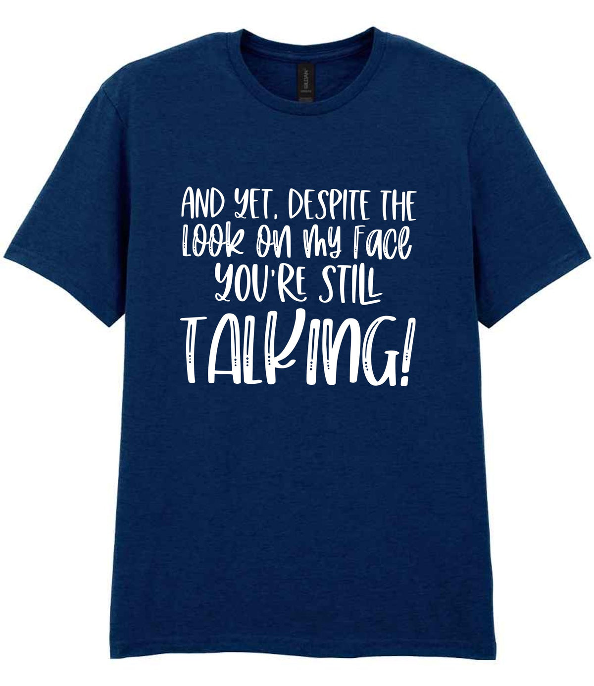 And Yet, Despite the Look on My Face You're Still Talking! t-shirt in navy