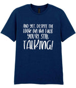 And Yet, Despite the Look on My Face You're Still Talking! t-shirt in navy