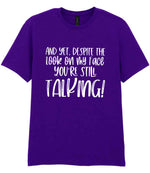 And Yet, Despite the Look on My Face You're Still Talking! t-shirt in purple