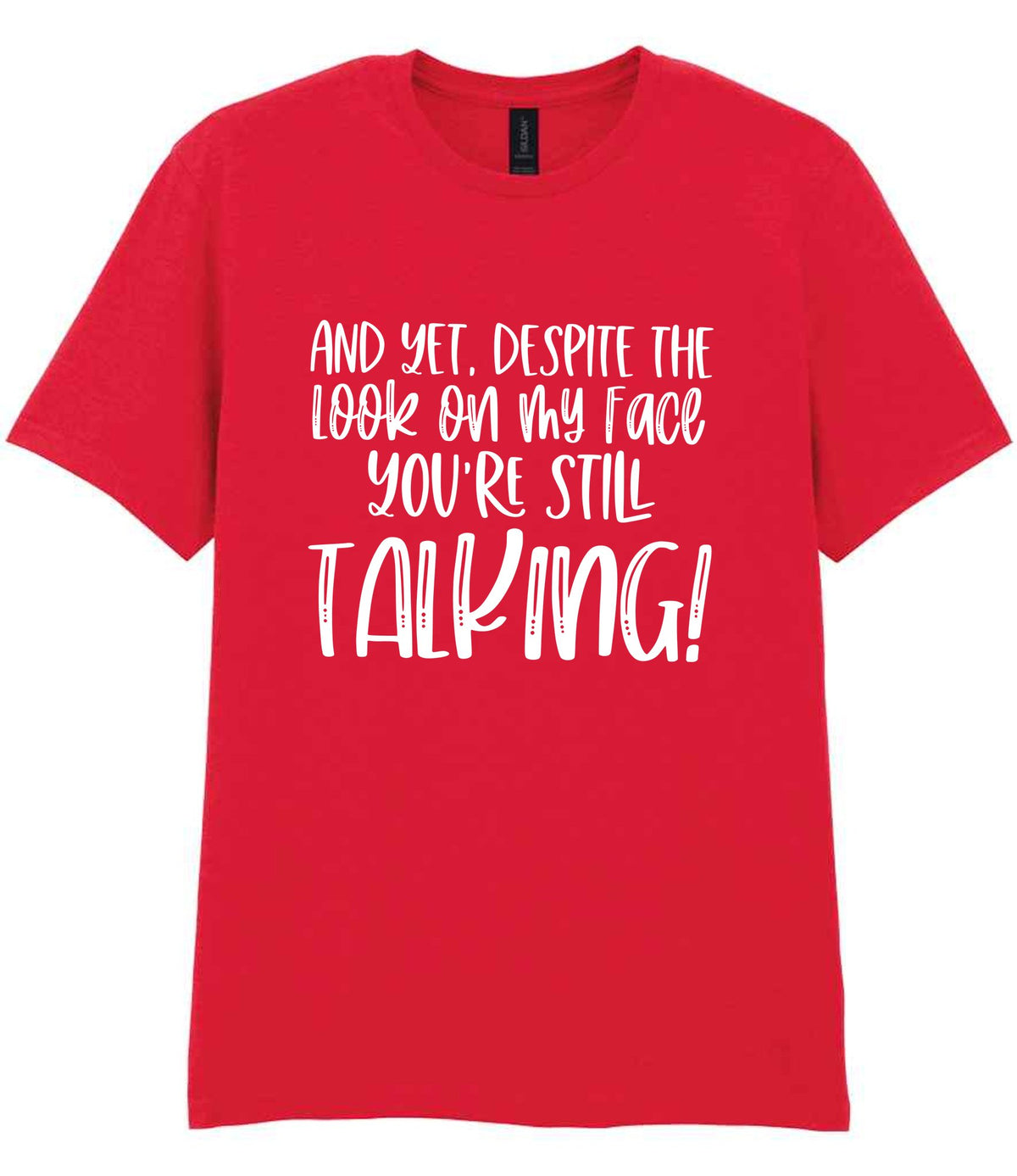 And Yet, Despite the Look on My Face You're Still Talking! t-shirt in red