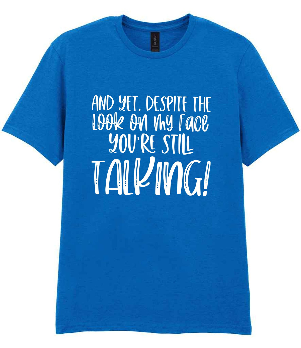And Yet, Despite the Look on My Face You're Still Talking! t-shirt in royal blue