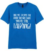 And Yet, Despite the Look on My Face You're Still Talking! t-shirt in royal blue
